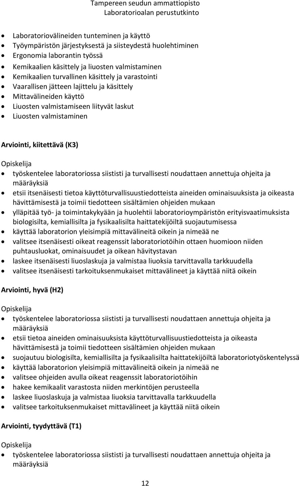 työskentelee laboratoriossa siististi ja turvallisesti noudattaen annettuja ohjeita ja määräyksiä etsii itsenäisesti tietoa käyttöturvallisuustiedotteista aineiden ominaisuuksista ja oikeasta