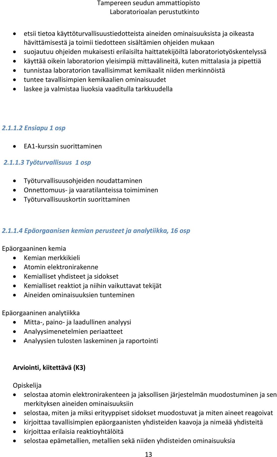 tuntee tavallisimpien kemikaalien ominaisuudet laskee ja valmistaa liuoksia vaaditulla tarkkuudella 2.1.