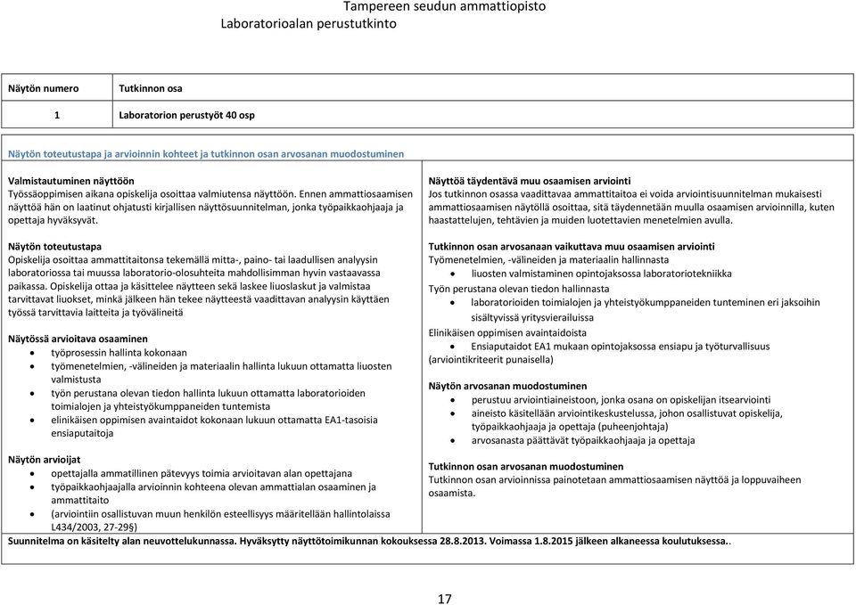 Näyttöä täydentävä muu osaamisen arviointi Jos tutkinnon osassa vaadittavaa ammattitaitoa ei voida arviointisuunnitelman mukaisesti ammattiosaamisen näytöllä osoittaa, sitä täydennetään muulla