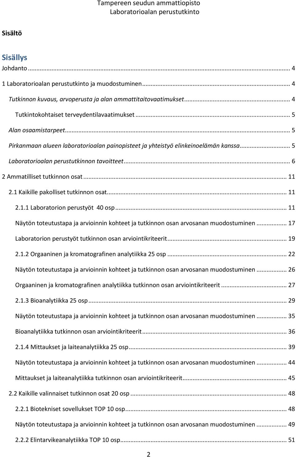 1 Kaikille pakolliset tutkinnon osat... 11 2.1.1 Laboratorion perustyöt 40 osp... 11 Näytön toteutustapa ja arvioinnin kohteet ja tutkinnon osan arvosanan muodostuminen.