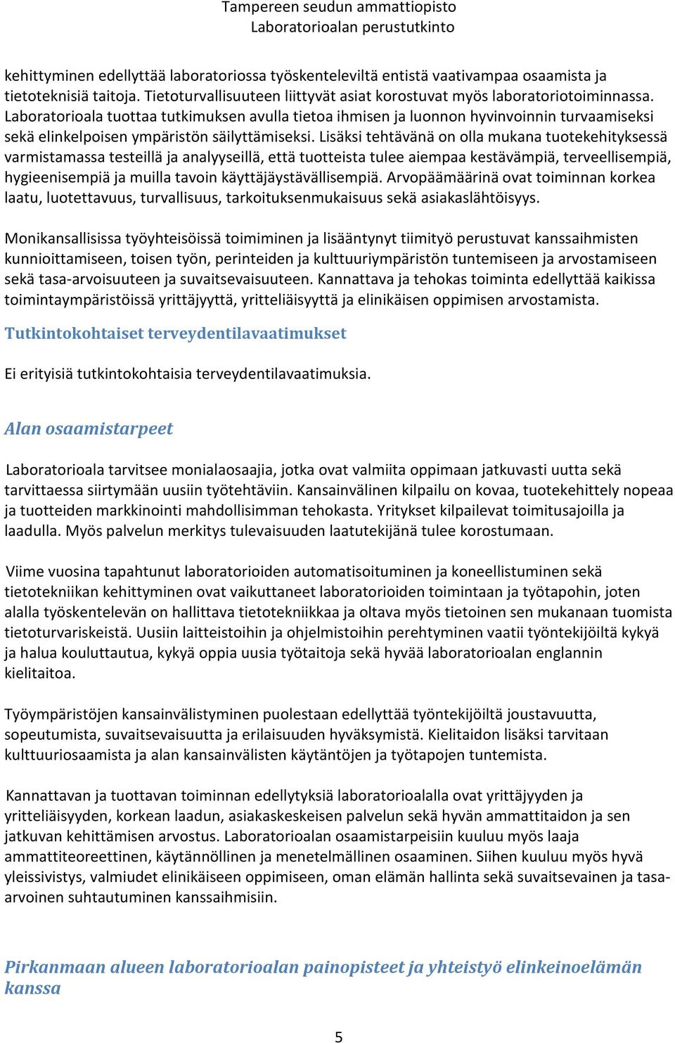 Lisäksi tehtävänä on olla mukana tuotekehityksessä varmistamassa testeillä ja analyyseillä, että tuotteista tulee aiempaa kestävämpiä, terveellisempiä, hygieenisempiä ja muilla tavoin