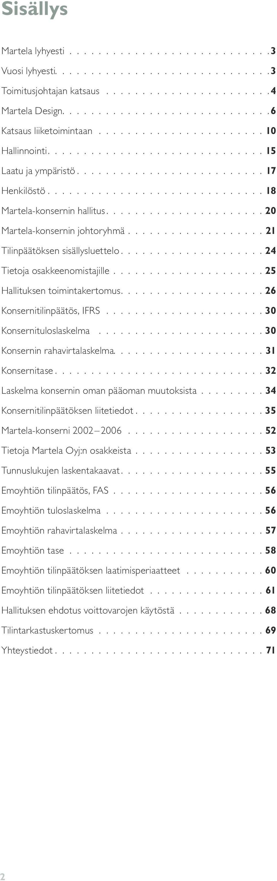 rahavirtalaskelma 31 Konsernitase 32 Laskelma konsernin oman pääoman muutoksista 34 Konsernitilinpäätöksen liitetiedot 35 Martela-konserni 2002 2006 52 Tietoja Martela Oyj:n osakkeista 53