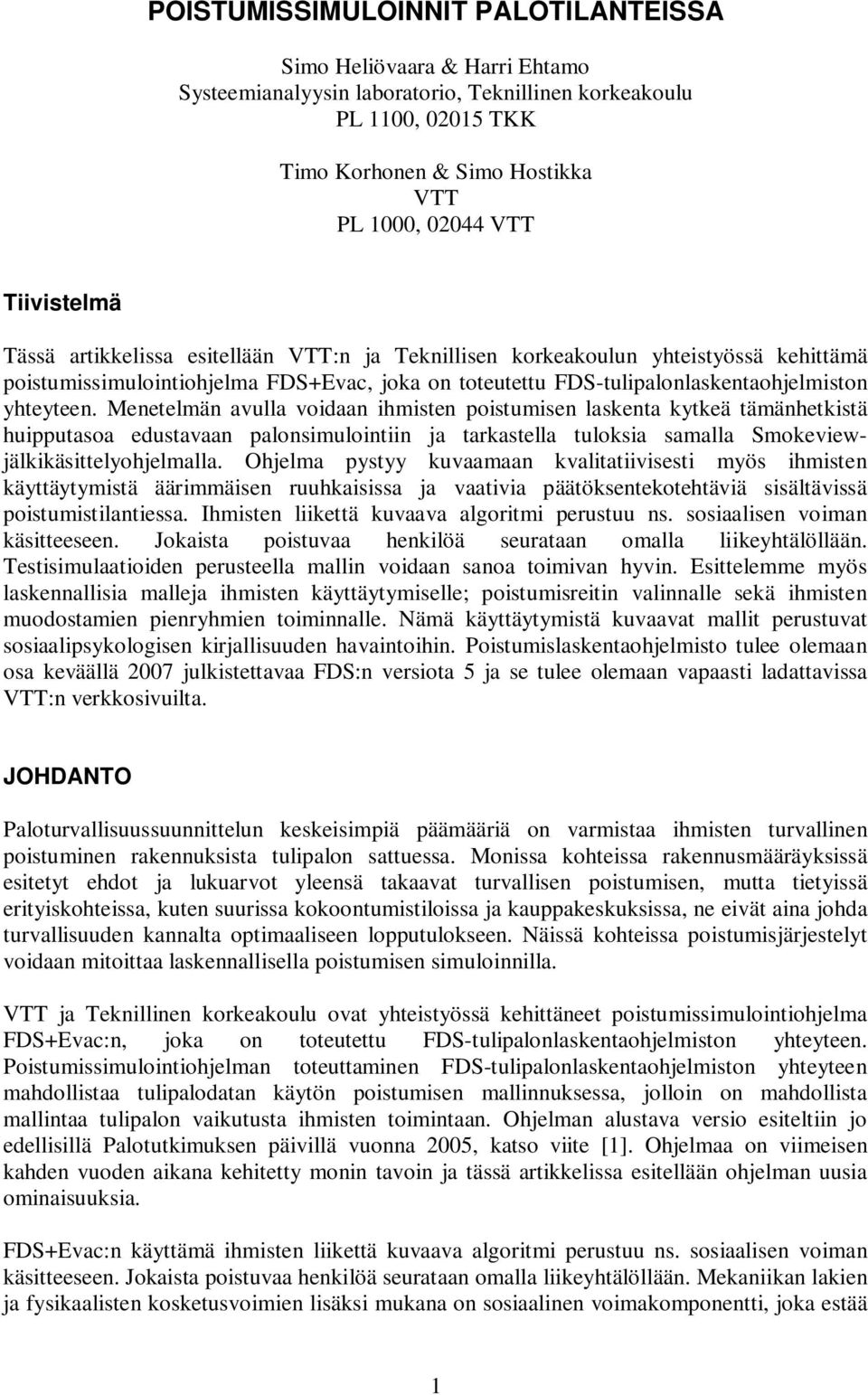 Menetelmän avulla voidaan ihmisten poistumisen laskenta kytkeä tämänhetkistä huipputasoa edustavaan palonsimulointiin ja tarkastella tuloksia samalla Smokeviewjälkikäsittelyohjelmalla.