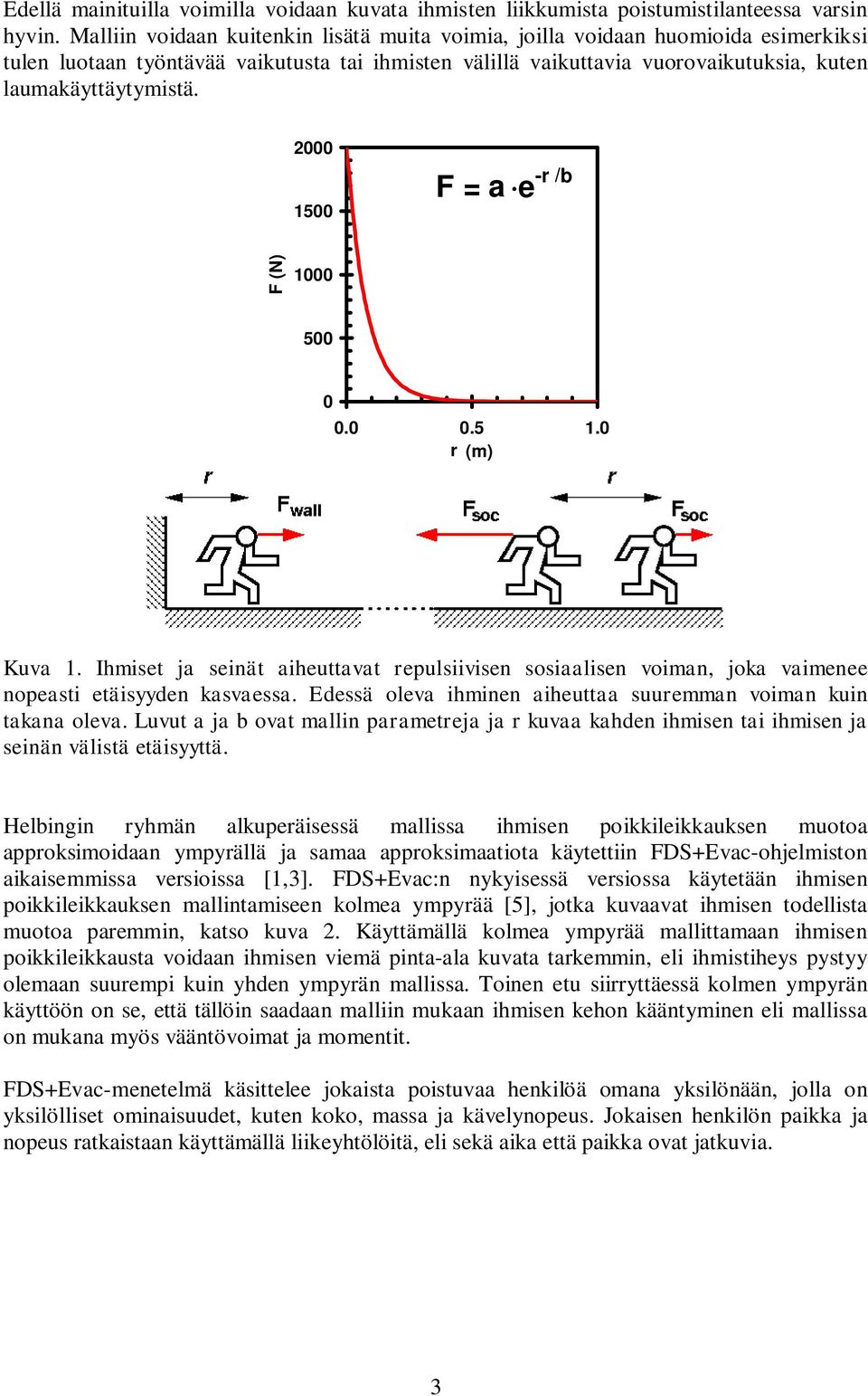 2000 1500 -r /b F = a e F (N) 1000 500 0 0.0 0.5 1.0 r (m) Kuva 1. Ihmiset ja seinät aiheuttavat repulsiivisen sosiaalisen voiman, joka vaimenee nopeasti etäisyyden kasvaessa.