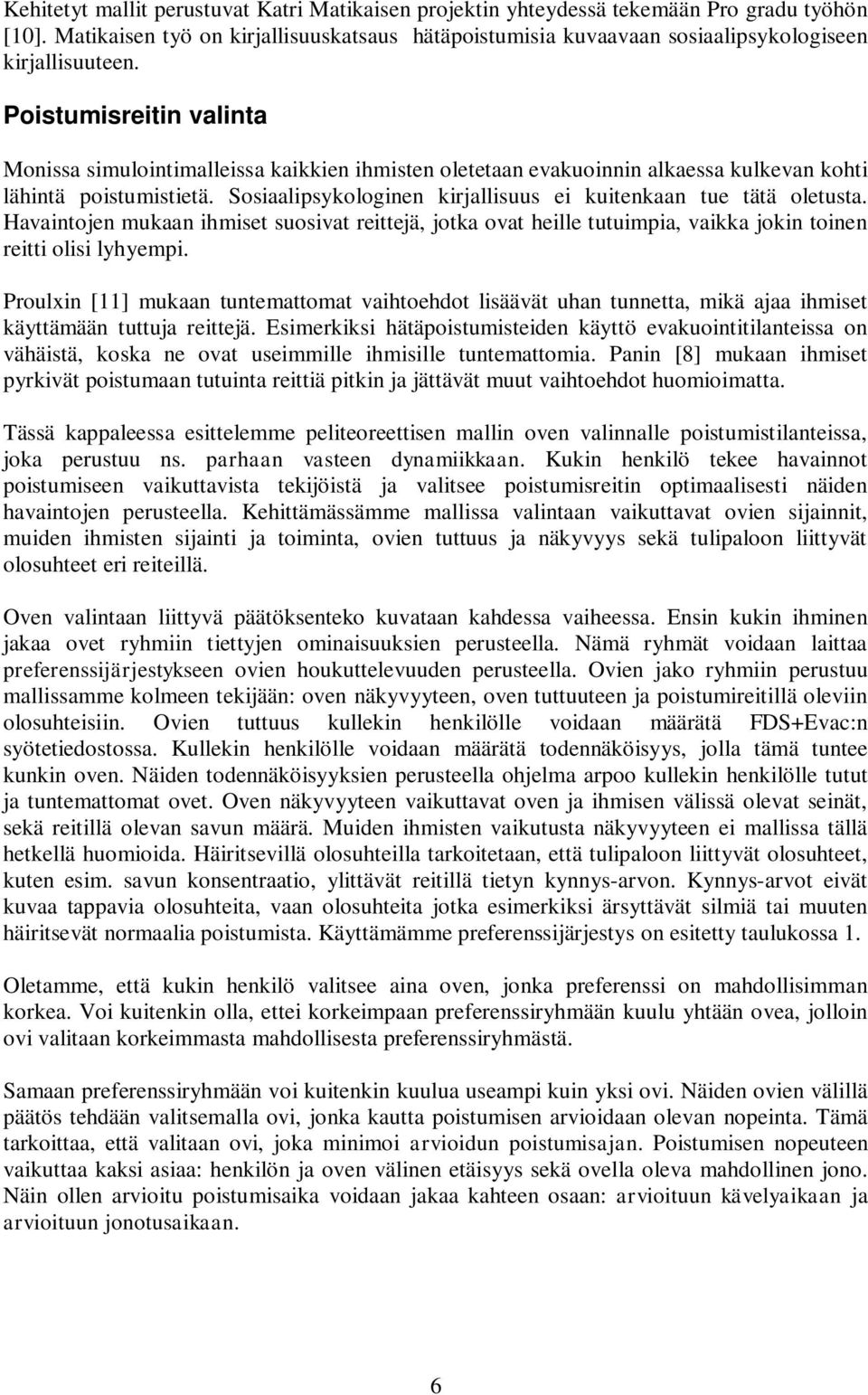 Sosiaalipsykologinen kirjallisuus ei kuitenkaan tue tätä oletusta. Havaintojen mukaan ihmiset suosivat reittejä, jotka ovat heille tutuimpia, vaikka jokin toinen reitti olisi lyhyempi.