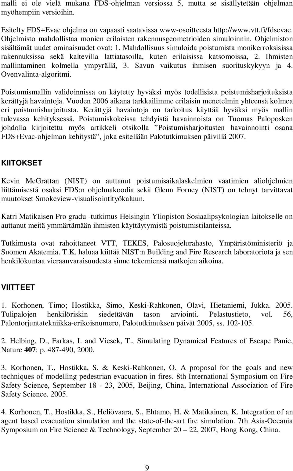 Mahdollisuus simuloida poistumista monikerroksisissa rakennuksissa sekä kaltevilla lattiatasoilla, kuten erilaisissa katsomoissa, 2. Ihmisten mallintaminen kolmella ympyrällä, 3.