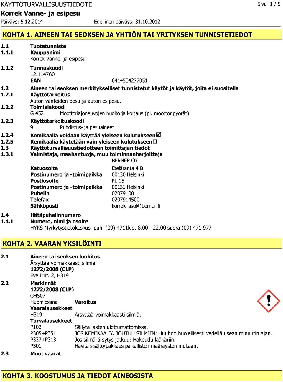 moottoripyörät) 1.2.3 Käyttötarkoituskoodi 9 Puhdistus ja pesuaineet 1.2.4 Kemikaalia voidaan käyttää yleiseen kulutukseenþ 1.2.5 Kemikaalia käytetään vain yleiseen kulutukseen 1.