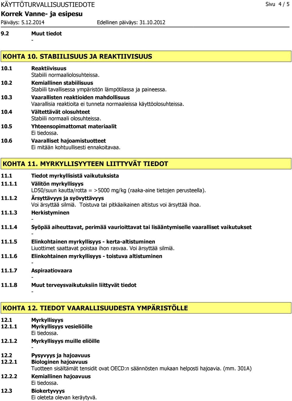 6 Vaaralliset hajoamistuotteet Ei mitään kohtuullisesti ennakoitavaa. KOHTA 11. MYRKYLLISYYTEEN LIITTYVÄT TIEDOT 11.1 Tiedot myrkyllisistä vaikutuksista 11.1.1 Välitön myrkyllisyys LD50/suun kautta/rotta = >5000 mg/kg (raakaaine tietojen perusteella).