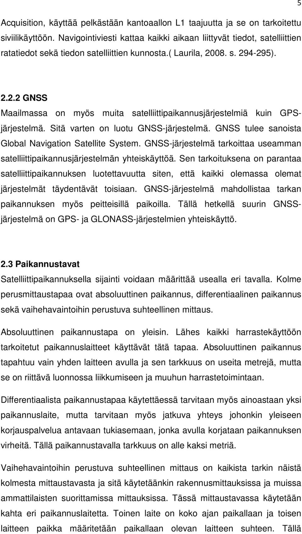 08. s. 294-295). 2.2.2 GNSS Maailmassa on myös muita satelliittipaikannusjärjestelmiä kuin GPSjärjestelmä. Sitä varten on luotu GNSS-järjestelmä.