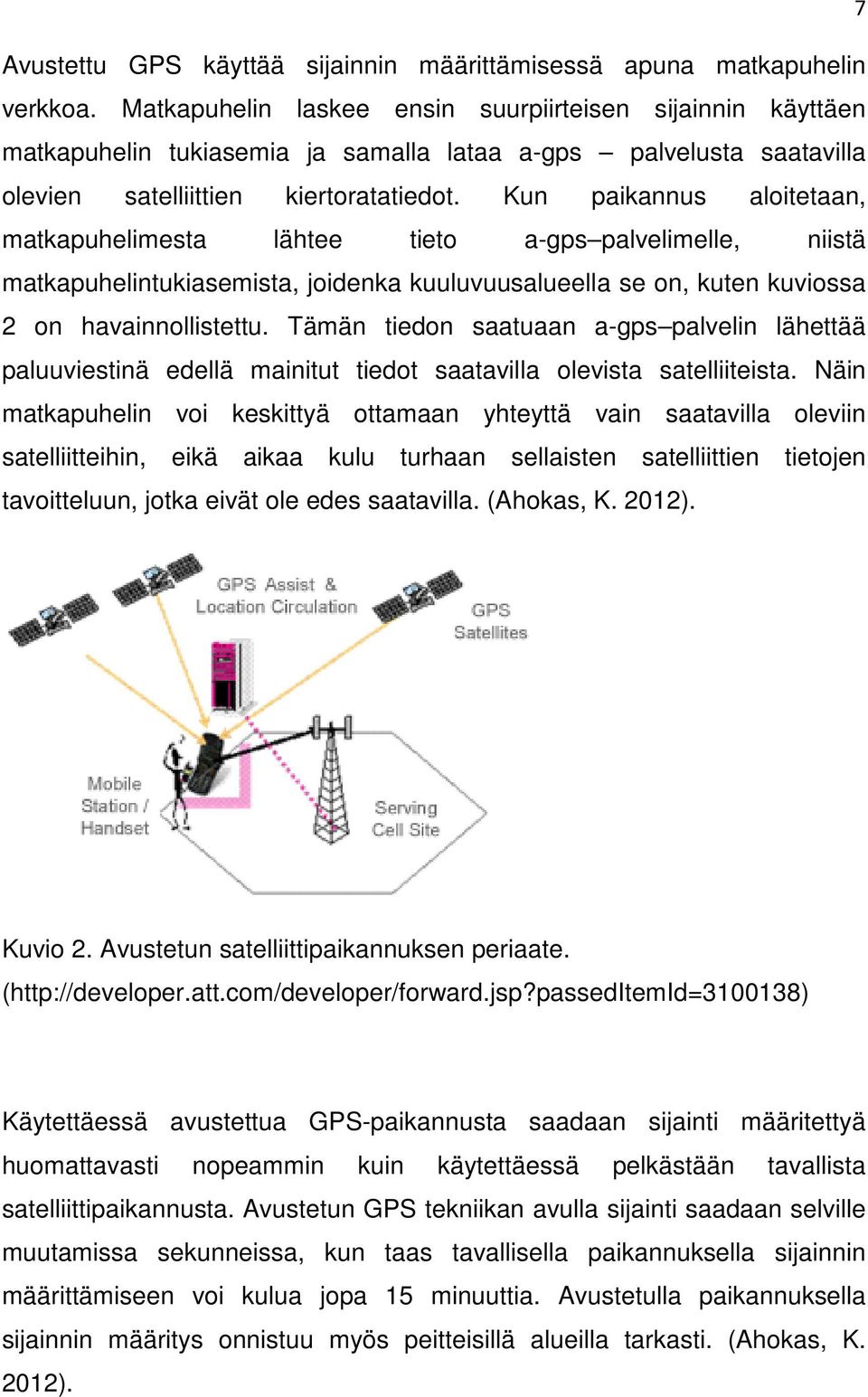 Kun paikannus aloitetaan, matkapuhelimesta lähtee tieto a-gps palvelimelle, niistä matkapuhelintukiasemista, joidenka kuuluvuusalueella se on, kuten kuviossa 2 on havainnollistettu.