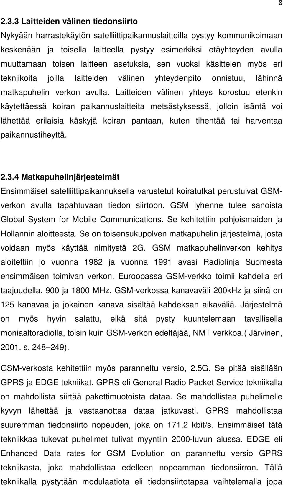 laitteen asetuksia, sen vuoksi käsittelen myös eri tekniikoita joilla laitteiden välinen yhteydenpito onnistuu, lähinnä matkapuhelin verkon avulla.