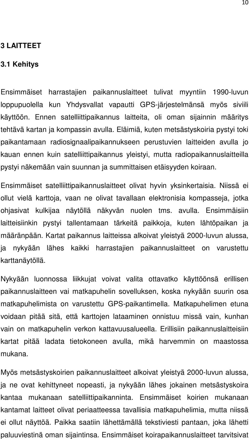 Eläimiä, kuten metsästyskoiria pystyi toki paikantamaan radiosignaalipaikannukseen perustuvien laitteiden avulla jo kauan ennen kuin satelliittipaikannus yleistyi, mutta radiopaikannuslaitteilla