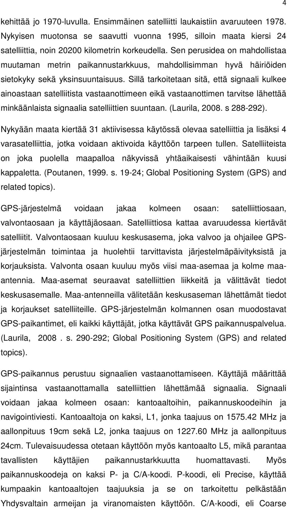 Sillä tarkoitetaan sitä, että signaali kulkee ainoastaan satelliitista vastaanottimeen eikä vastaanottimen tarvitse lähettää minkäänlaista signaalia satelliittien suuntaan. (Laurila, 2008. s 288-292).