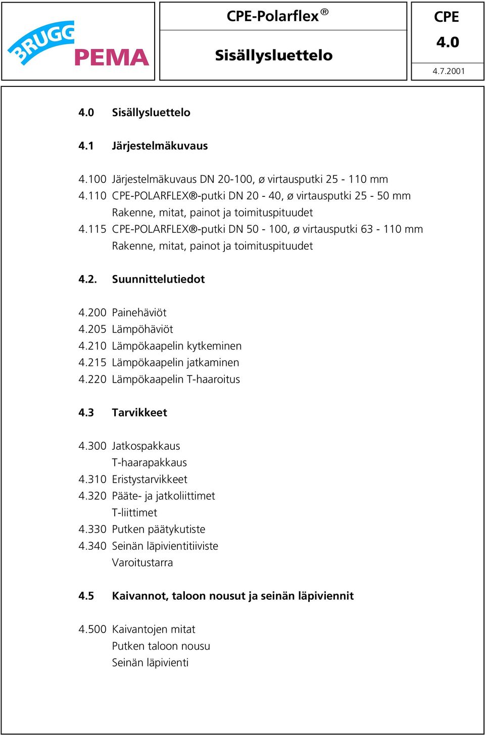 115 -POLARFLEX -putki DN 50-100, ø virtausputki 63-110 mm Rakenne, mitat, painot ja toimituspituudet 4.2. Suunnittelutiedot 4.200 Painehäviöt 4.205 Lämpöhäviöt 4.210 Lämpökaapelin kytkeminen 4.