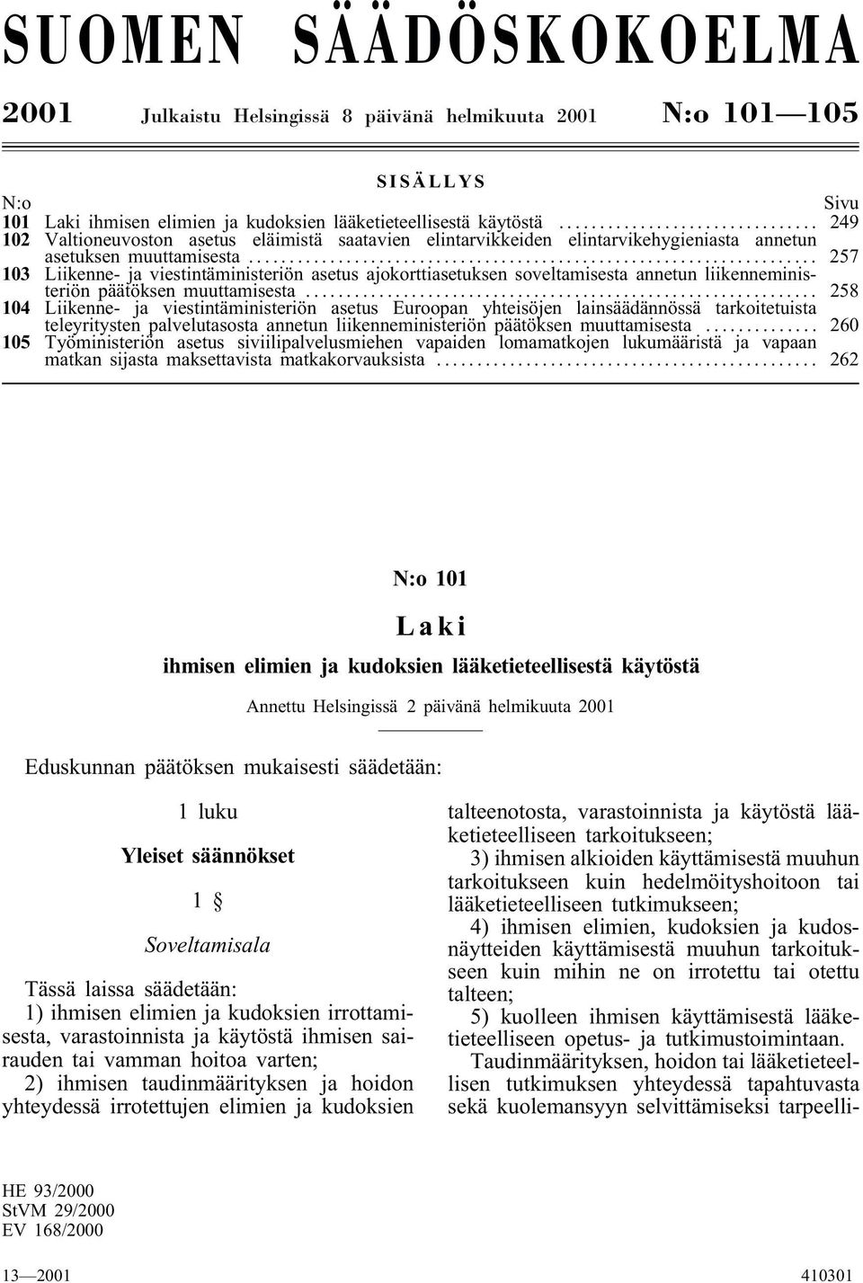 .. 257 103 Liikenne-ja viestintäministeriön asetus ajokorttiasetuksen soveltamisesta annetun liikenneministeriön päätöksen muuttamisesta.