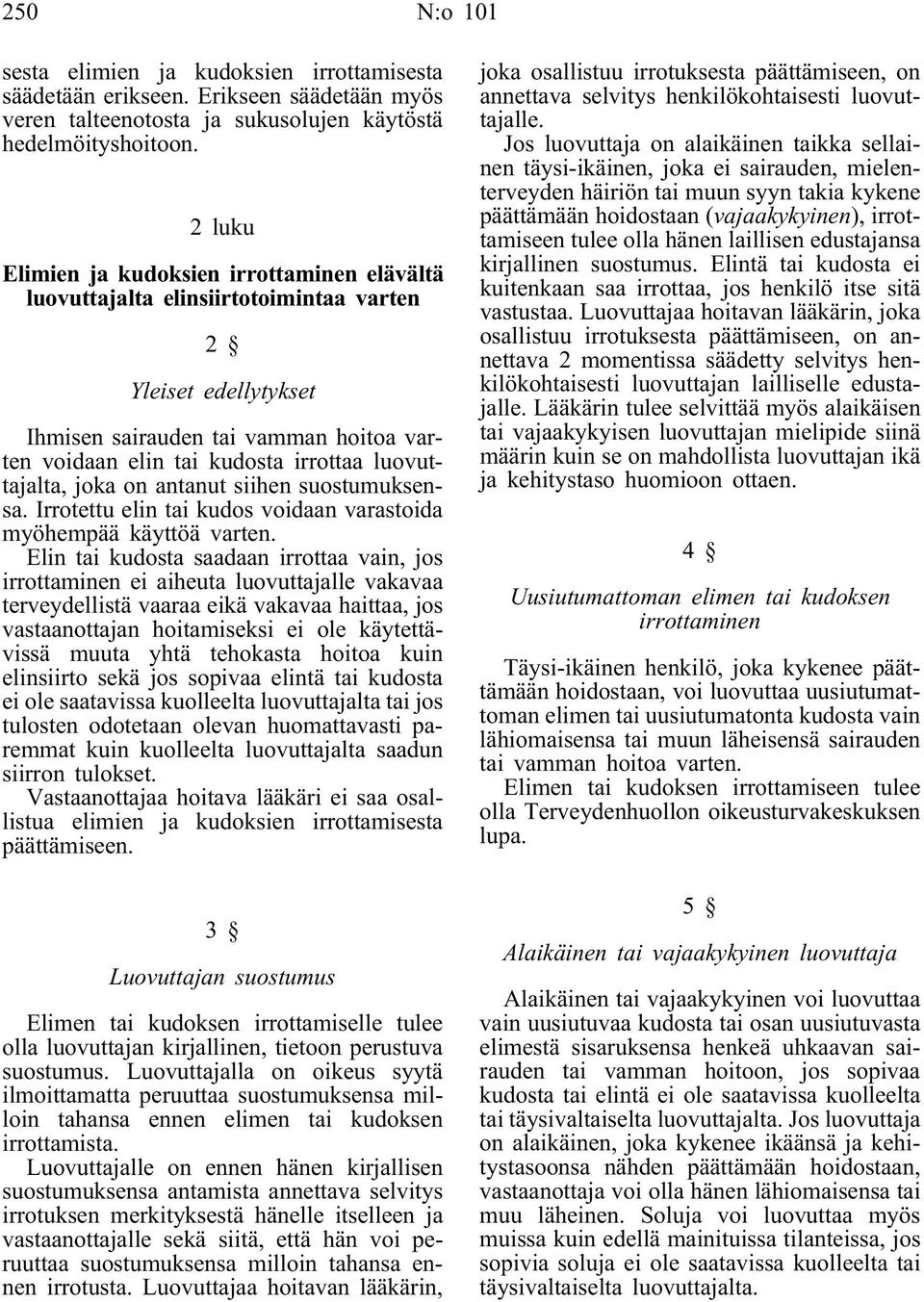 luovuttajalta, joka on antanut siihen suostumuksensa. Irrotettu elin tai kudos voidaan varastoida myöhempää käyttöä varten.