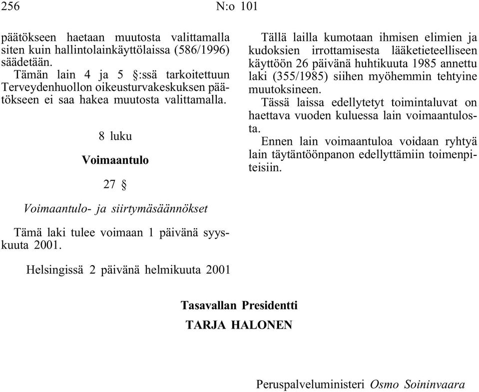 8 luku Voimaantulo 27 Tällä lailla kumotaan ihmisen elimien ja kudoksien irrottamisesta lääketieteelliseen käyttöön 26 päivänä huhtikuuta 1985 annettu laki (355/1985) siihen myöhemmin tehtyine