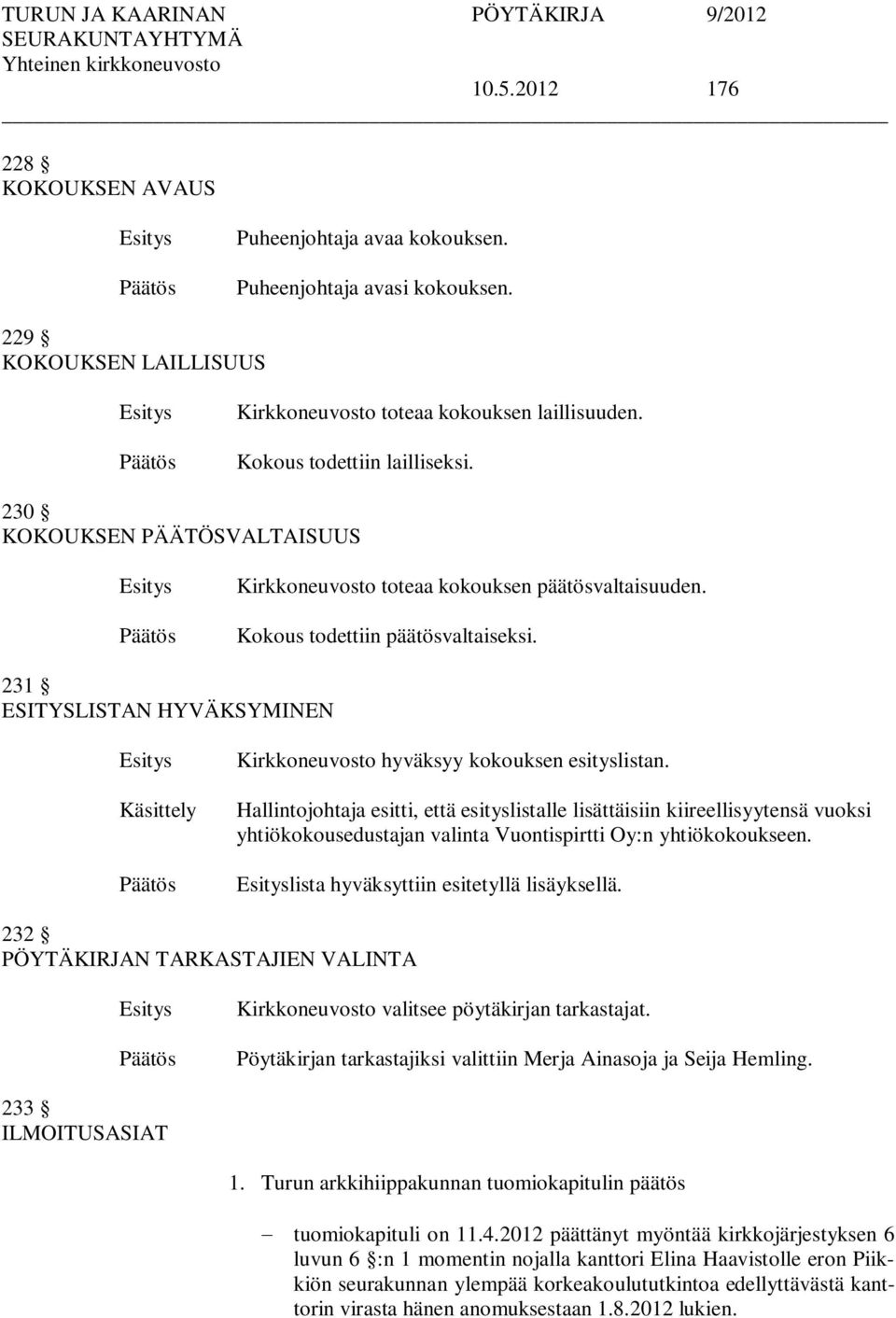 231 ESITYSLISTAN HYVÄKSYMINEN Käsittely Kirkkoneuvosto hyväksyy kokouksen esityslistan.