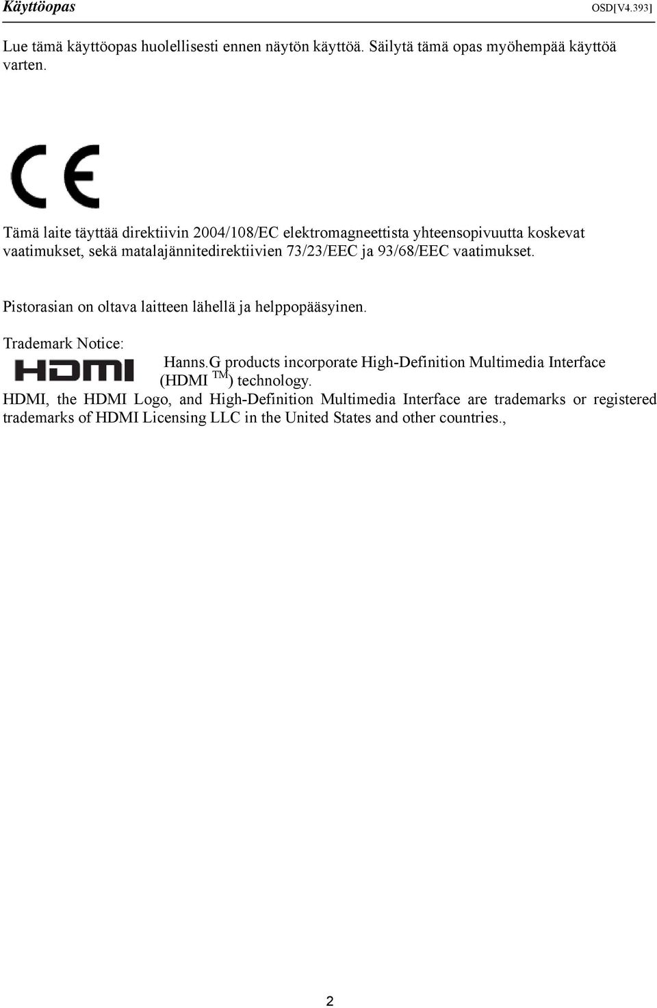 93/68/EEC vaatimukset. Pistorasian on oltava laitteen lähellä ja helppopääsyinen. Trademark Notice: Hanns.