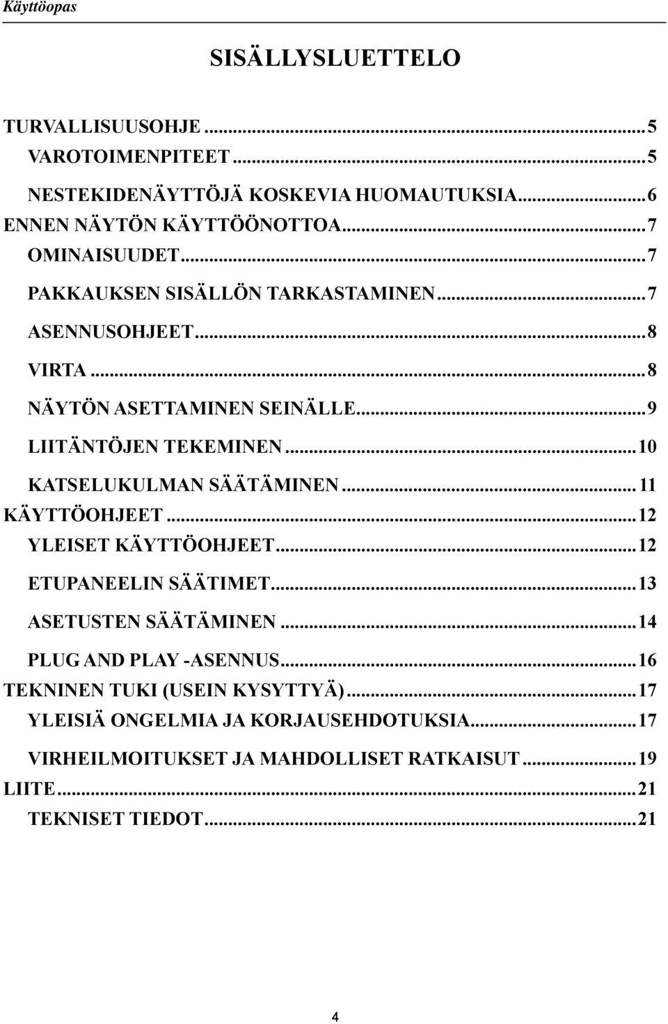 ..10 KATSELUKULMAN SÄÄTÄMINEN...11 KÄYTTÖOHJEET...12 YLEISET KÄYTTÖOHJEET...12 ETUPANEELIN SÄÄTIMET...13 ASETUSTEN SÄÄTÄMINEN.