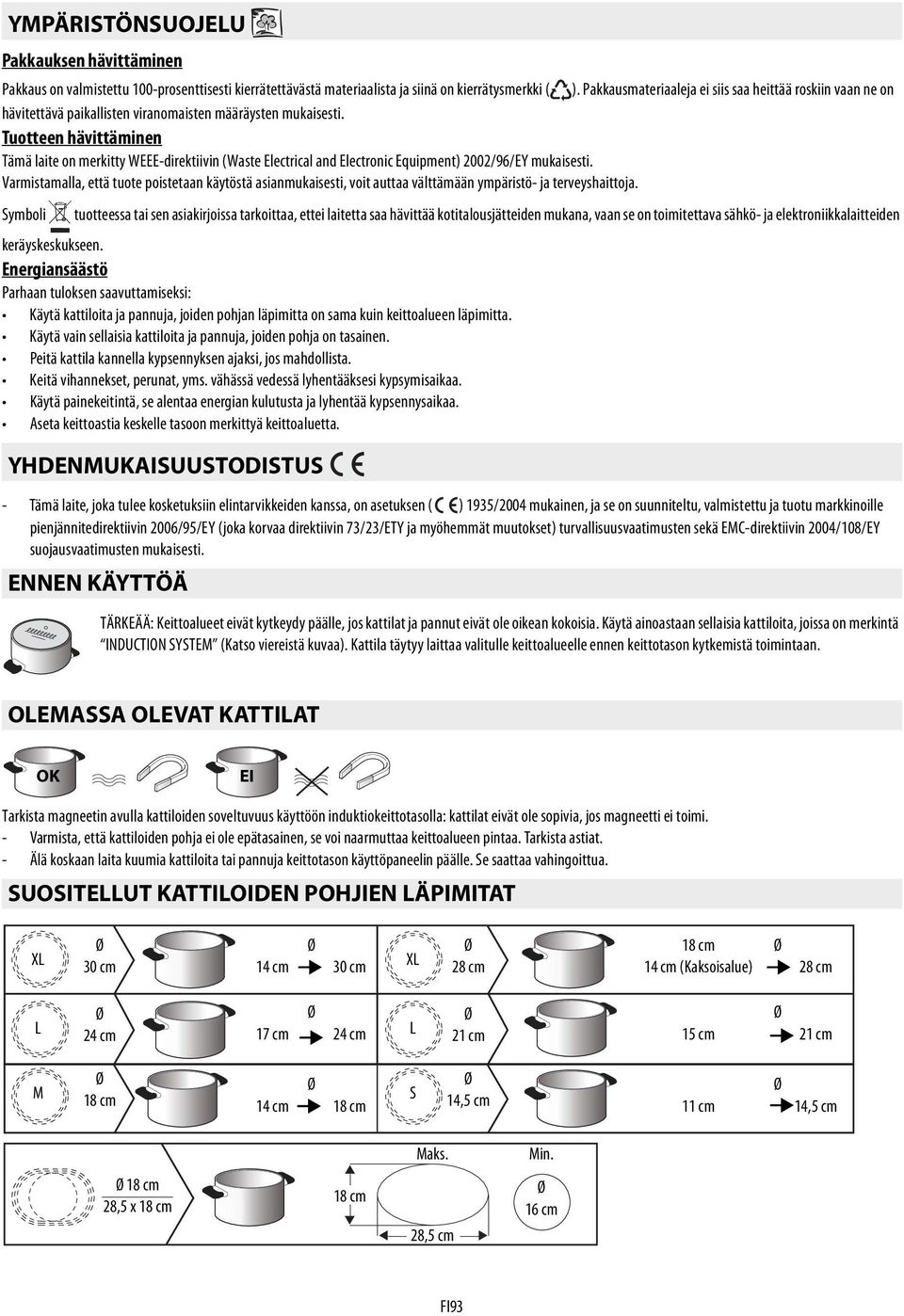 Tuotteen hävittäminen Tämä laite on merkitty WEEE-direktiivin (Waste Electrical and Electronic Equipment) 2002/96/EY mukaisesti.