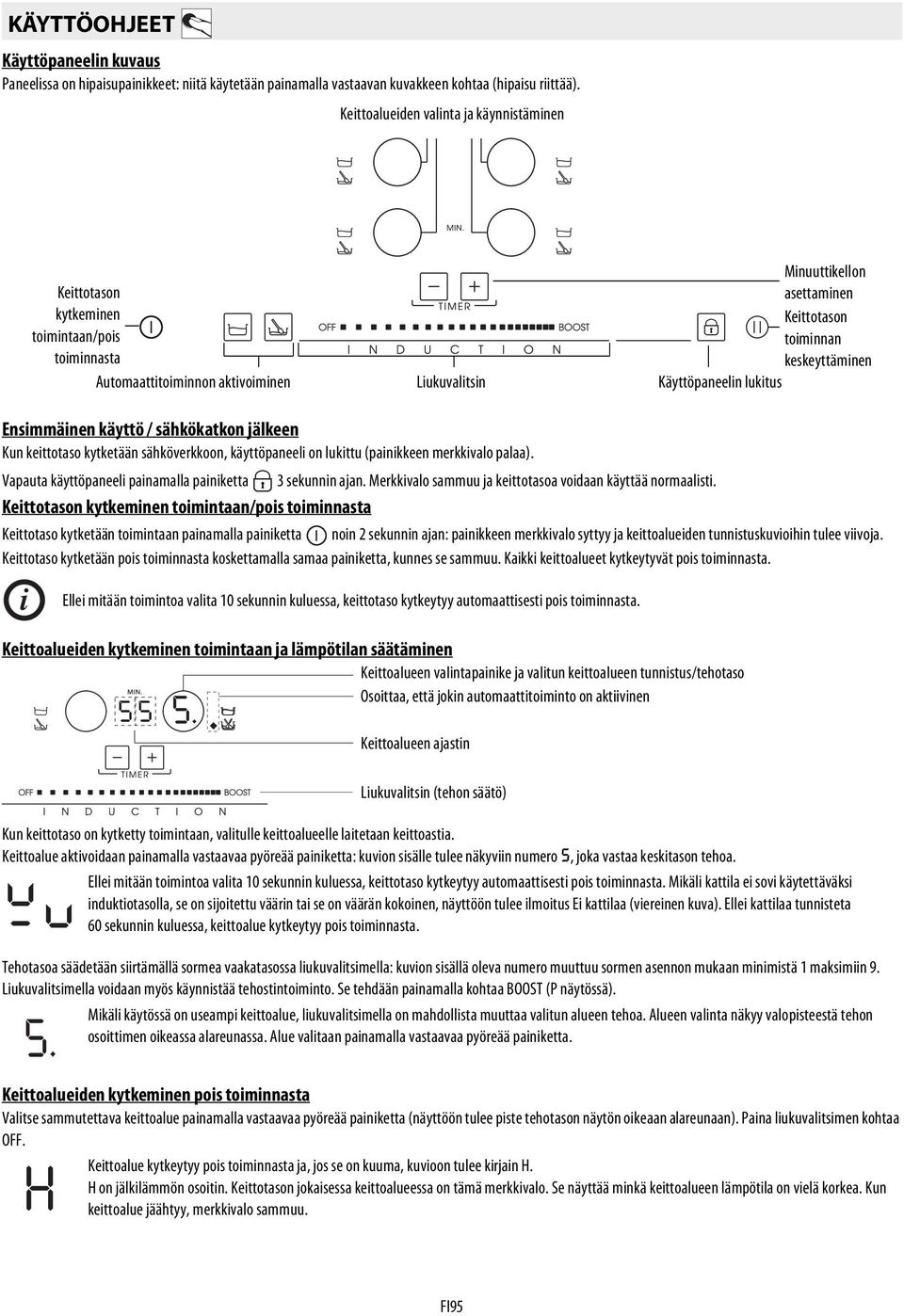 keskeyttäminen Käyttöpaneelin lukitus Ensimmäinen käyttö / sähkökatkon jälkeen Kun keittotaso kytketään sähköverkkoon, käyttöpaneeli on lukittu (painikkeen merkkivalo palaa).