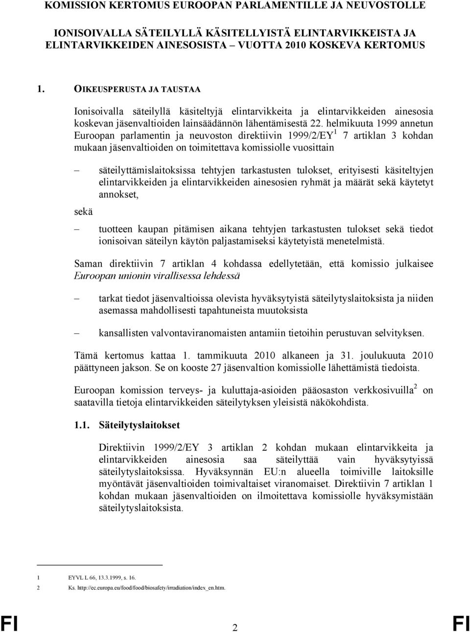 helmikuuta 1999 annetun Euroopan parlamentin ja neuvoston direktiivin 1999/2/EY 1 7 artiklan 3 kohdan mukaan jäsenvaltioiden on toimitettava komissiolle vuosittain säteilyttämislaitoksissa tehtyjen