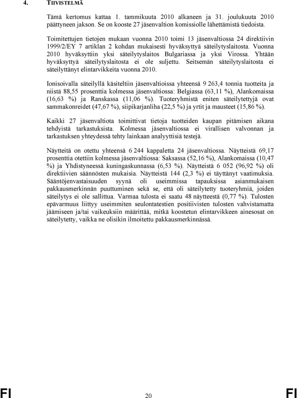 Vuonna 2010 hyväksyttiin yksi säteilytyslaitos Bulgariassa ja yksi Virossa. Yhtään hyväksyttyä säteilytyslaitosta ei ole suljettu.