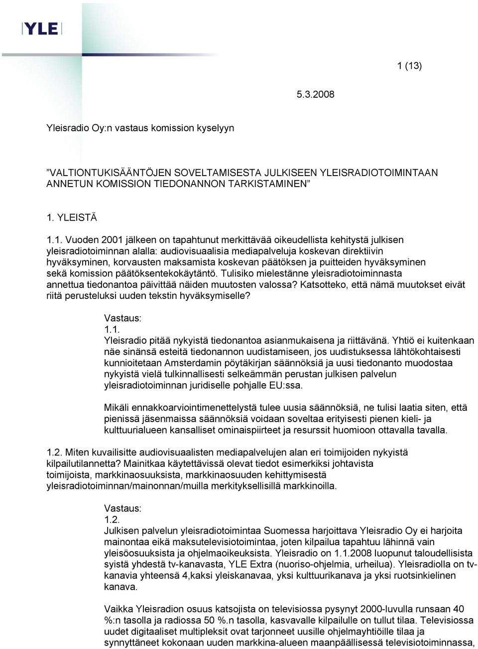 päätöksen ja puitteiden hyväksyminen sekä komission päätöksentekokäytäntö. Tulisiko mielestänne yleisradiotoiminnasta annettua tiedonantoa päivittää näiden muutosten valossa?