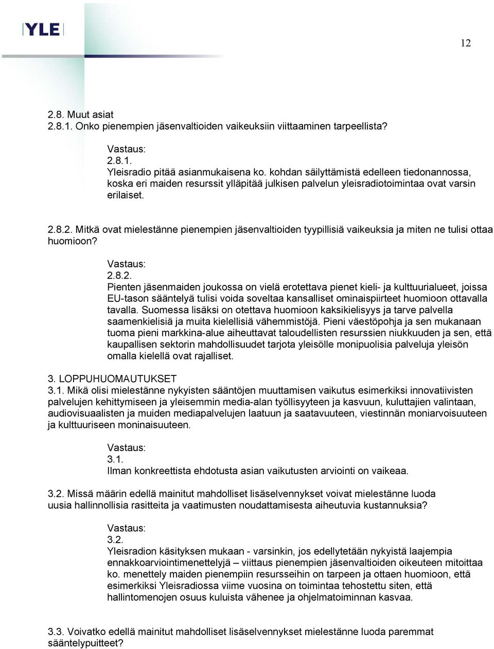 8.2. Mitkä ovat mielestänne pienempien jäsenvaltioiden tyypillisiä vaikeuksia ja miten ne tulisi ottaa huomioon? 2.8.2. Pienten jäsenmaiden joukossa on vielä erotettava pienet kieli- ja kulttuurialueet, joissa EU-tason sääntelyä tulisi voida soveltaa kansalliset ominaispiirteet huomioon ottavalla tavalla.