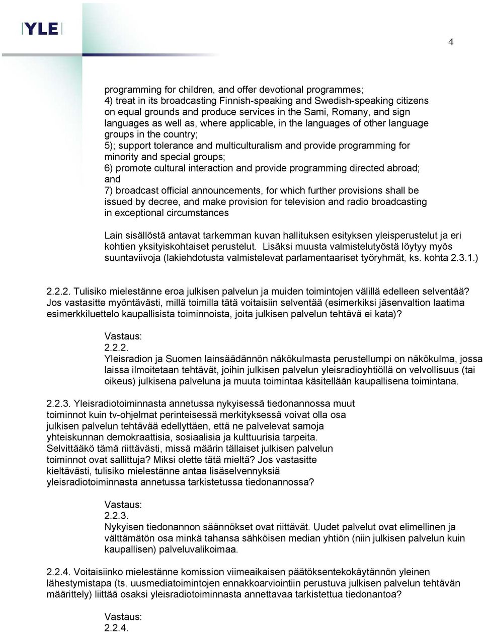 groups; 6) promote cultural interaction and provide programming directed abroad; and 7) broadcast official announcements, for which further provisions shall be issued by decree, and make provision