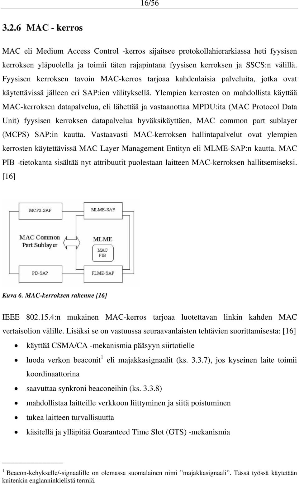 Ylempien kerrosten on mahdollista käyttää MAC-kerroksen datapalvelua, eli lähettää ja vastaanottaa MPDU:ita (MAC Protocol Data Unit) fyysisen kerroksen datapalvelua hyväksikäyttäen, MAC common part