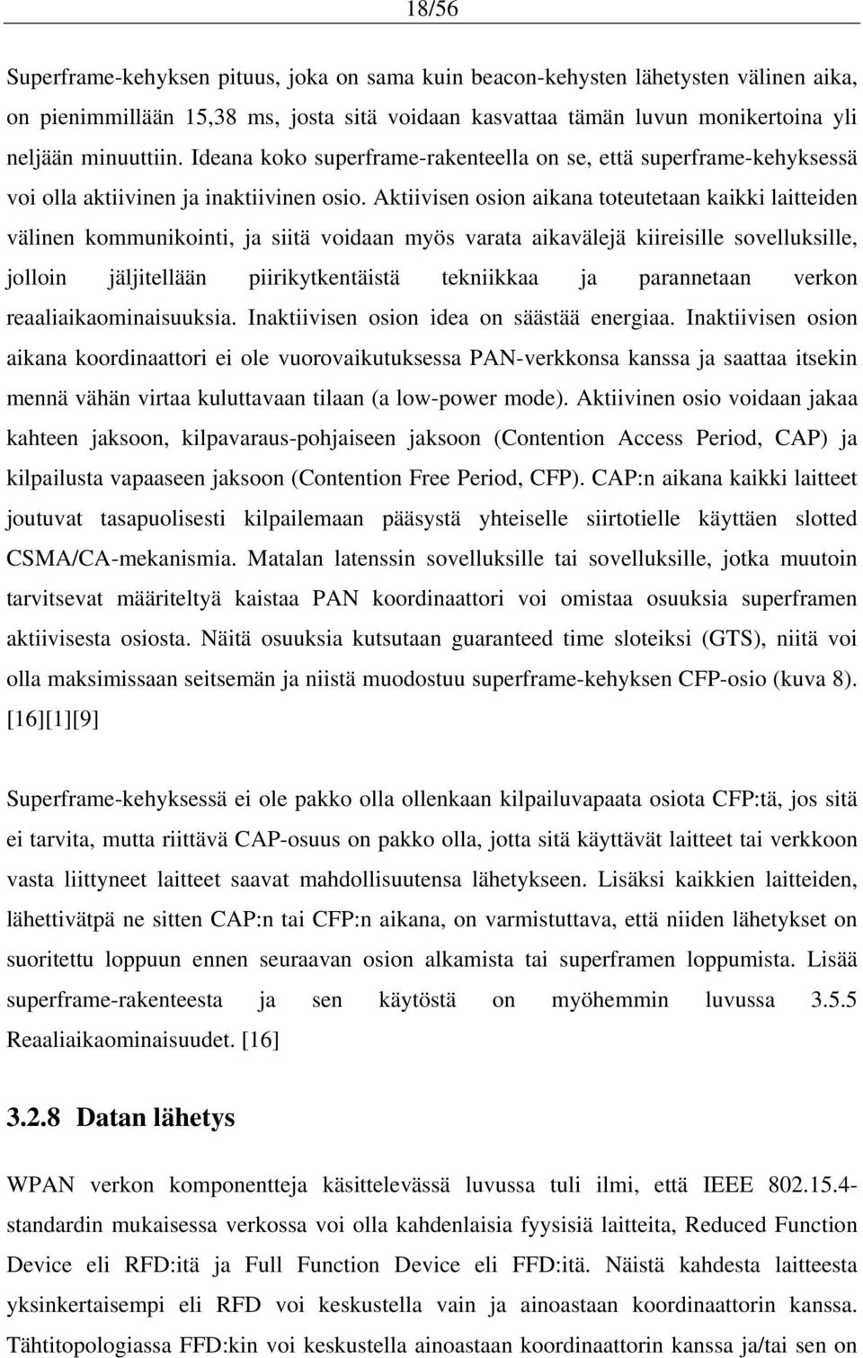 Aktiivisen osion aikana toteutetaan kaikki laitteiden välinen kommunikointi, ja siitä voidaan myös varata aikavälejä kiireisille sovelluksille, jolloin jäljitellään piirikytkentäistä tekniikkaa ja