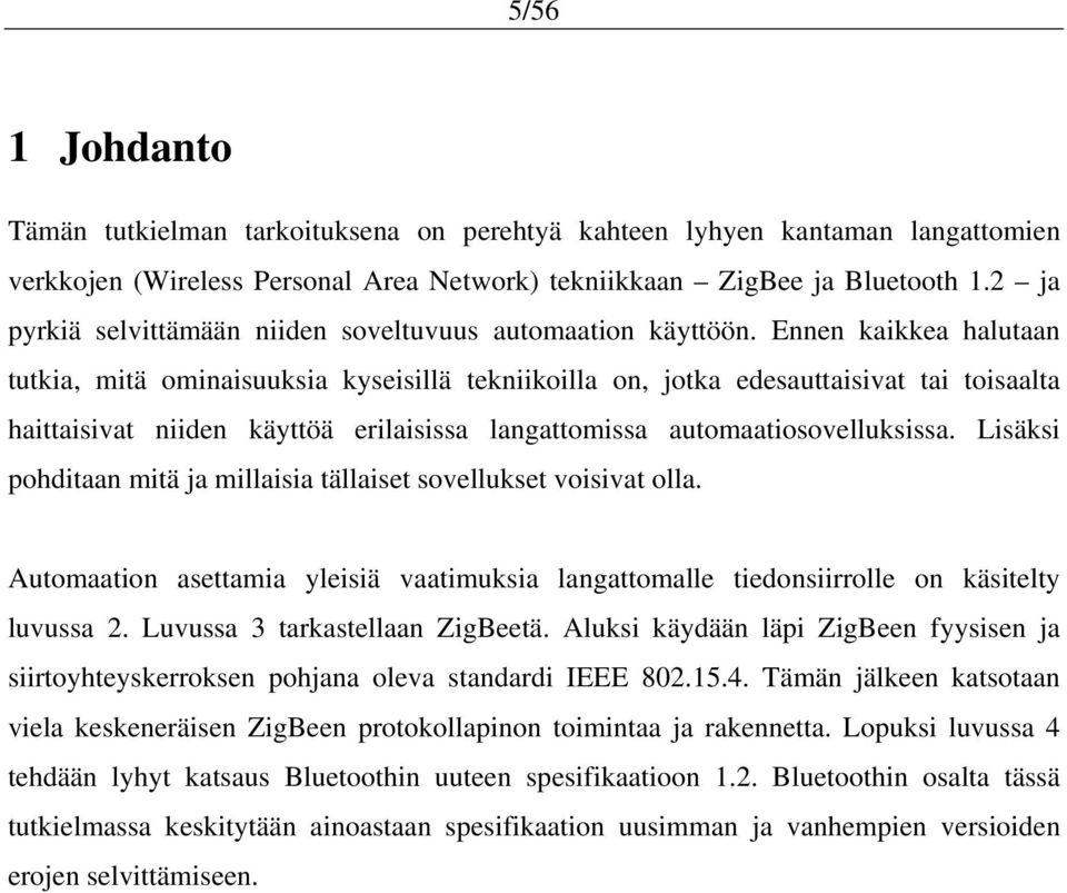 Ennen kaikkea halutaan tutkia, mitä ominaisuuksia kyseisillä tekniikoilla on, jotka edesauttaisivat tai toisaalta haittaisivat niiden käyttöä erilaisissa langattomissa automaatiosovelluksissa.