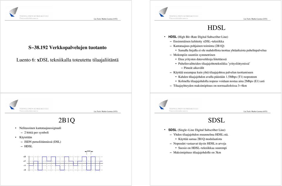 (2B1Q) Samalla linjalla ei ole mahdollista tuottaa yhtäaikaista puhelinpalvelua Molempiin suuntiin symmetrinen Etua yritysten dataverkkoja liitettäessä Puhelinvaihteiden tilaajajohtotekniikka