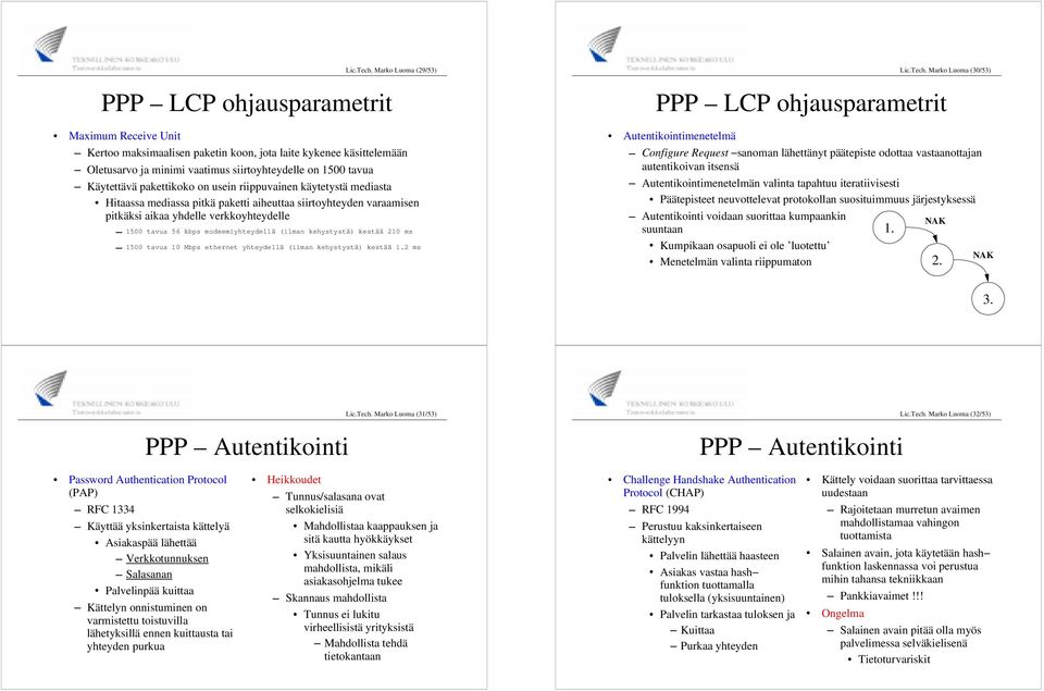 Käytettävä pakettikoko on usein riippuvainen käytetystä mediasta Hitaassa mediassa pitkä paketti aiheuttaa siirtoyhteyden varaamisen pitkäksi aikaa yhdelle verkkoyhteydelle 1500 tavua 56 kbps