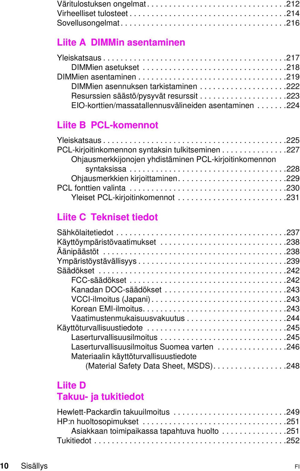 ..225 PCL-kirjoitinkomennon syntaksin tulkitseminen...227 Ohjausmerkkijonojen yhdistäminen PCL-kirjoitinkomennon syntaksissa...228 Ohjausmerkkienkirjoittaminen...229 PCLfonttienvalinta.