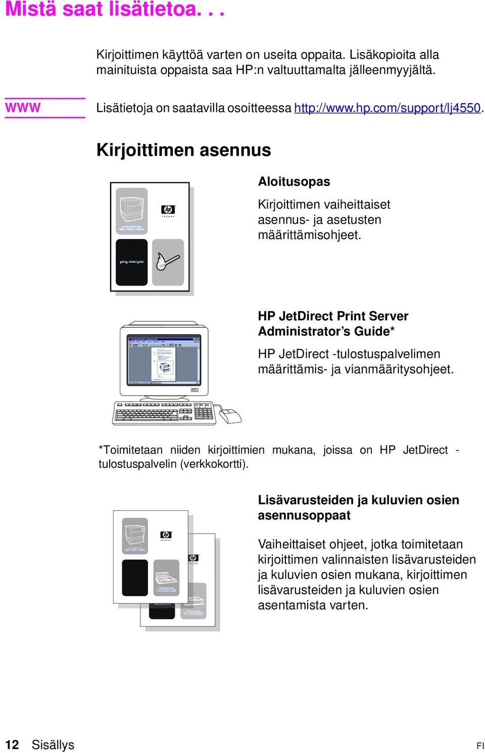 HP JetDirect Print Server Administrator s Guide* HP JetDirect -tulostuspalvelimen määrittämis- ja vianmääritysohjeet.