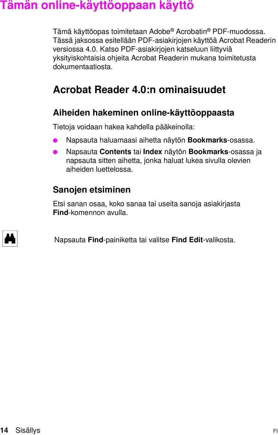 0:n ominaisuudet Aiheiden hakeminen online-käyttöoppaasta Tietoja voidaan hakea kahdella pääkeinolla: Napsauta haluamaasi aihetta näytön Bookmarks-osassa.