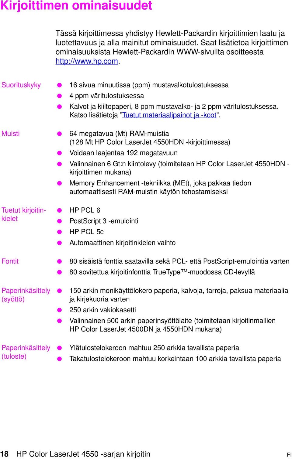 Suorituskyky 16 sivua minuutissa (ppm) mustavalkotulostuksessa 4ppmväritulostuksessa Kalvot ja kiiltopaperi, 8 ppm mustavalko- ja 2 ppm väritulostuksessa.