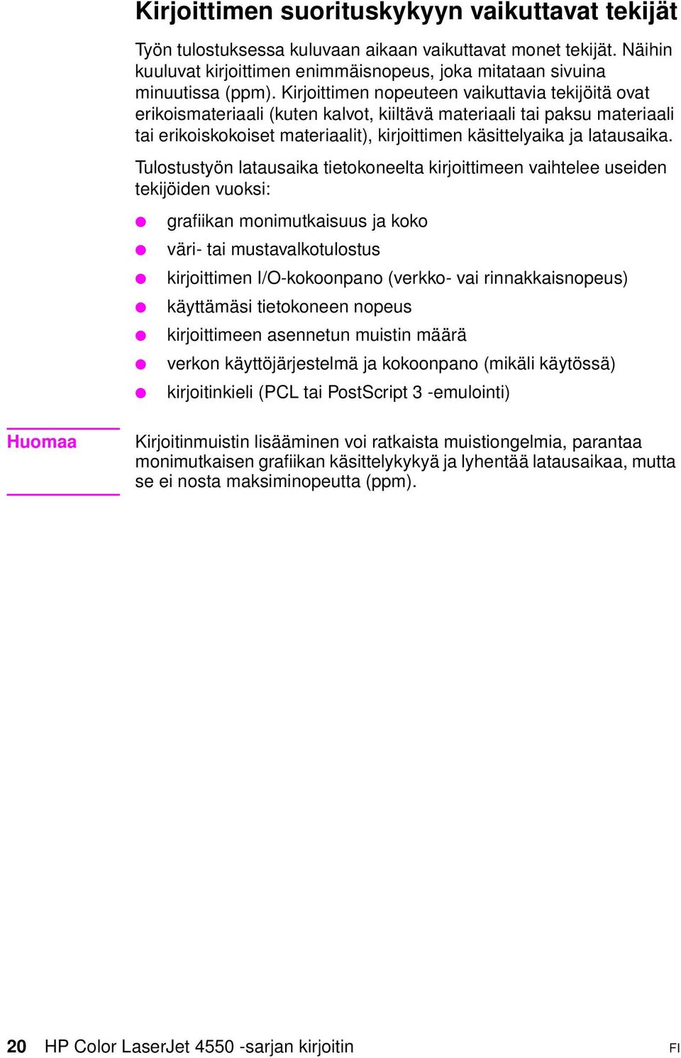 Tulostustyön latausaika tietokoneelta kirjoittimeen vaihtelee useiden tekijöiden vuoksi: grafiikan monimutkaisuus ja koko väri- tai mustavalkotulostus kirjoittimen I/O-kokoonpano (verkko- vai
