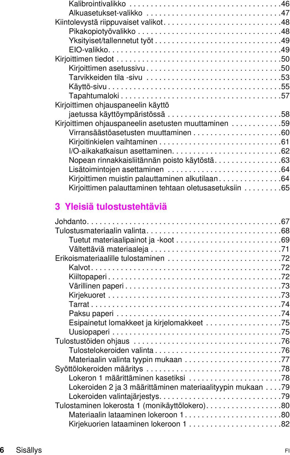 ..58 Kirjoittimen ohjauspaneelin asetusten muuttaminen...59 Virransäästöasetustenmuuttaminen...60 Kirjoitinkielenvaihtaminen...61 I/O-aikakatkaisunasettaminen.