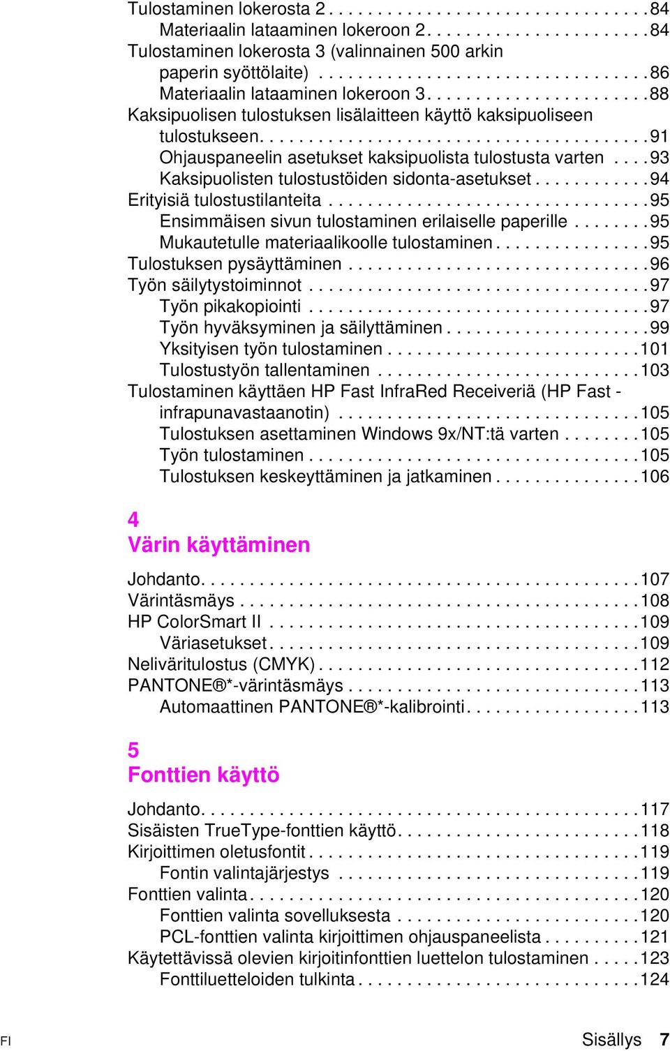 ..94 Erityisiä tulostustilanteita...95 Ensimmäisen sivun tulostaminen erilaiselle paperille...95 Mukautetullemateriaalikoolletulostaminen...95 Tulostuksen pysäyttäminen...96 Työn säilytystoiminnot.