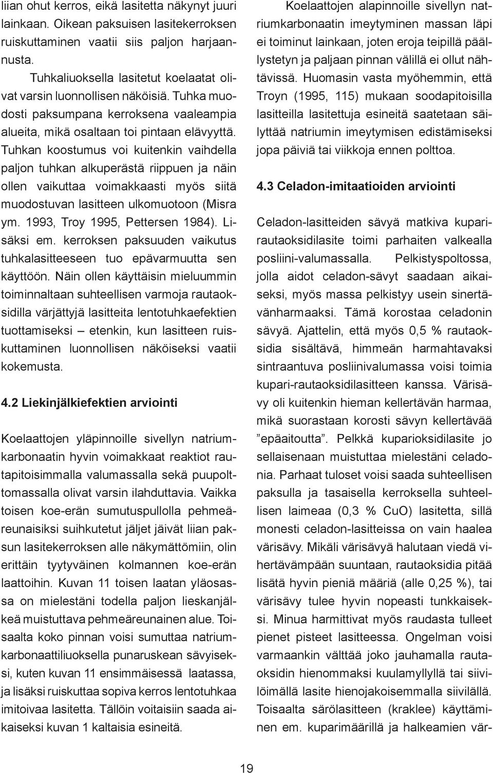 Tuhkan koostumus voi kuitenkin vaihdella paljon tuhkan alkuperästä riippuen ja näin ollen vaikuttaa voimakkaasti myös siitä muodostuvan lasitteen ulkomuotoon (Misra ym.