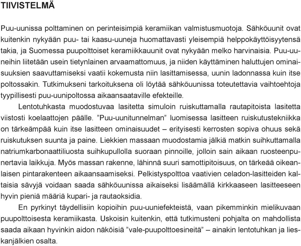 Puu-uuneihin liitetään usein tietynlainen arvaamattomuus, ja niiden käyttäminen haluttujen ominaisuuksien saavuttamiseksi vaatii kokemusta niin lasittamisessa, uunin ladonnassa kuin itse poltossakin.