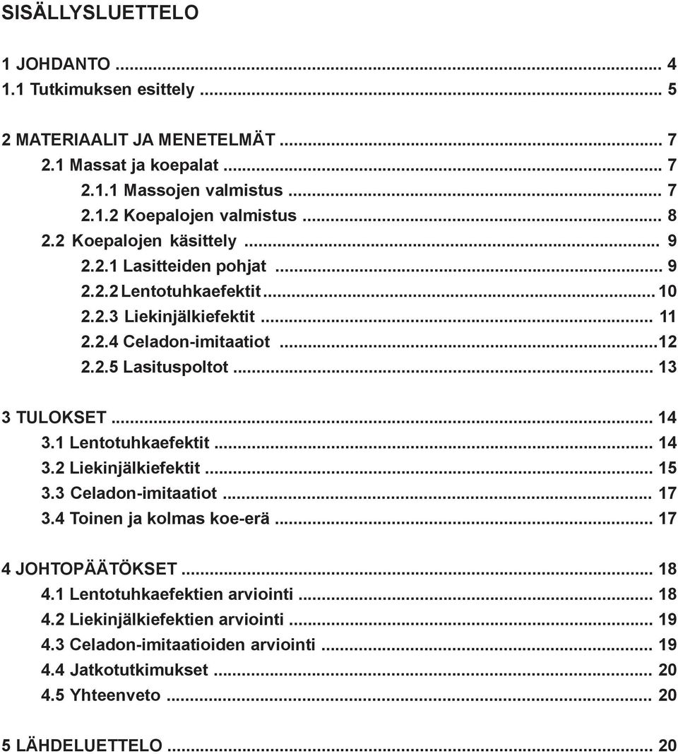 .. 13 3 TULOKSET... 14 3.1 Lentotuhkaefektit... 14 3.2 Liekinjälkiefektit... 15 3.3 Celadon-imitaatiot... 17 3.4 Toinen ja kolmas koe-erä... 17 4 JOHTOPÄÄTÖKSET... 18 4.