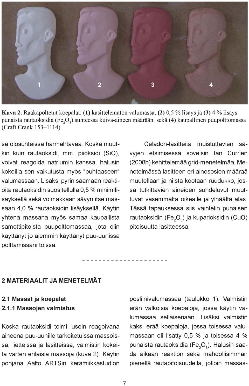 153 1114). sä olosuhteissa harmahtavaa. Koska muutkin kuin rautaoksidi, mm. piioksidi (SiO), voivat reagoida natriumin kanssa, halusin kokeilla sen vaikutusta myös puhtaaseen valumassaan.