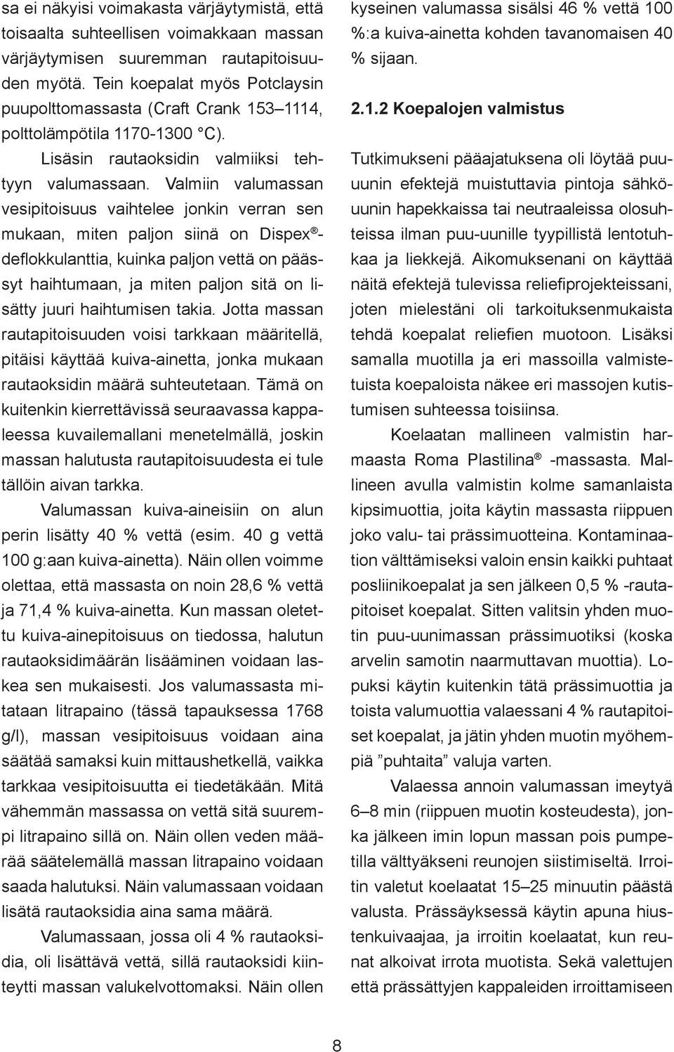 Valmiin valumassan vesipitoisuus vaihtelee jonkin verran sen mukaan, miten paljon siinä on Dispex - defl okkulanttia, kuinka paljon vettä on päässyt haihtumaan, ja miten paljon sitä on lisätty juuri