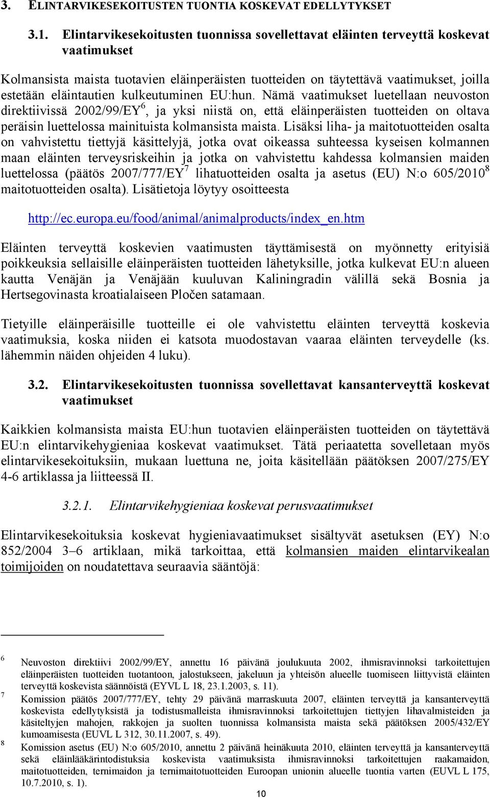 kulkeutuminen EU:hun. Nämä vaatimukset luetellaan neuvoston direktiivissä 2002/99/EY 6, ja yksi niistä on, että eläinperäisten tuotteiden on oltava peräisin luettelossa mainituista kolmansista maista.