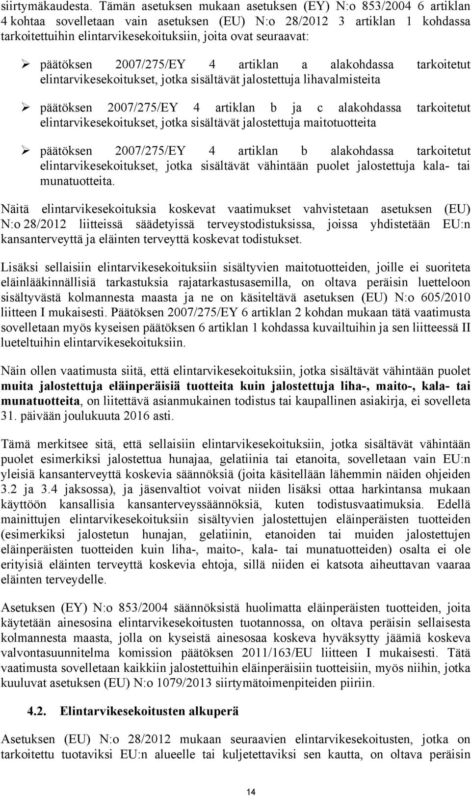 päätöksen 2007/275/EY 4 artiklan a alakohdassa tarkoitetut elintarvikesekoitukset, jotka sisältävät jalostettuja lihavalmisteita päätöksen 2007/275/EY 4 artiklan b ja c alakohdassa tarkoitetut